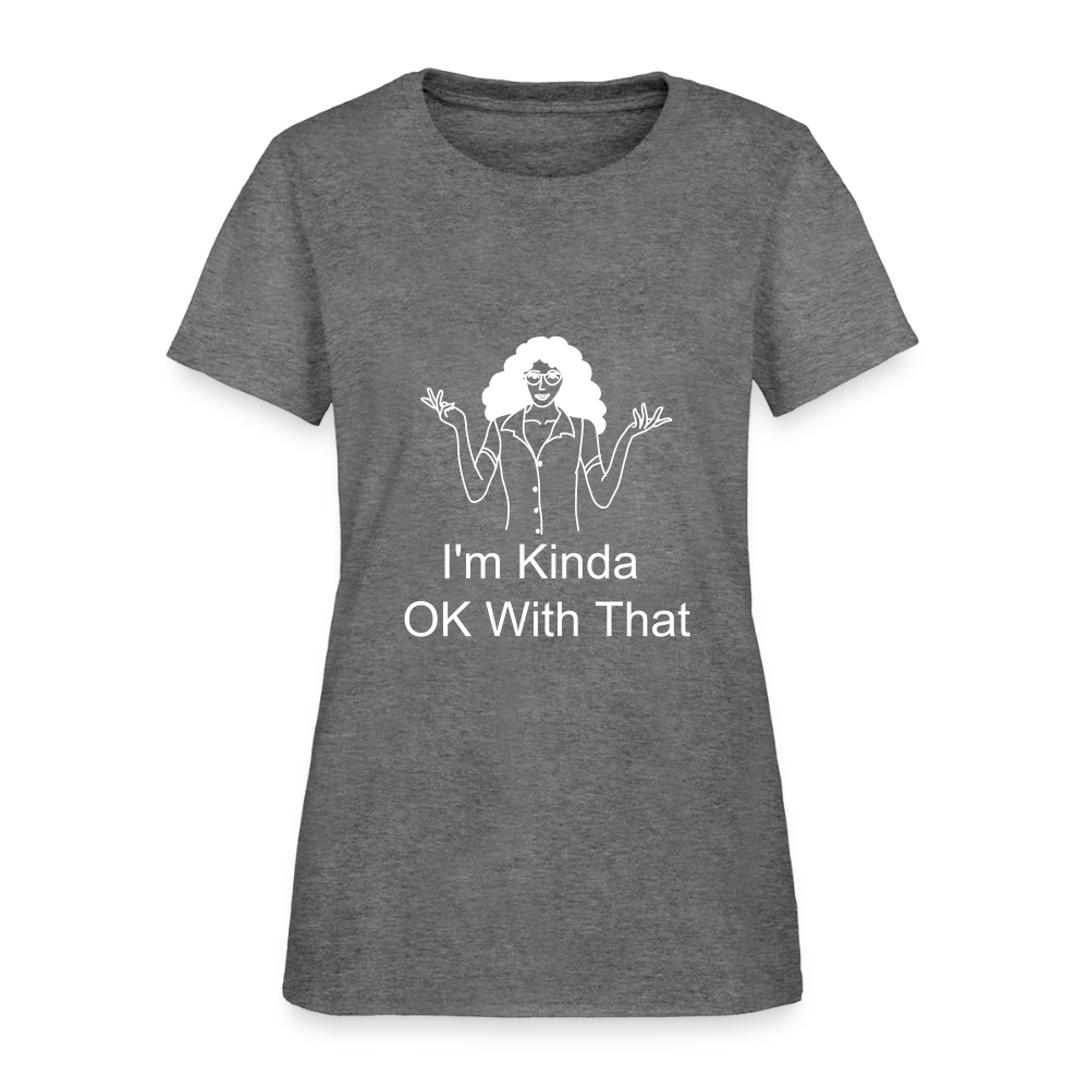 "I'm Kinda OK With That" Women's T-Shirt - graphite heather