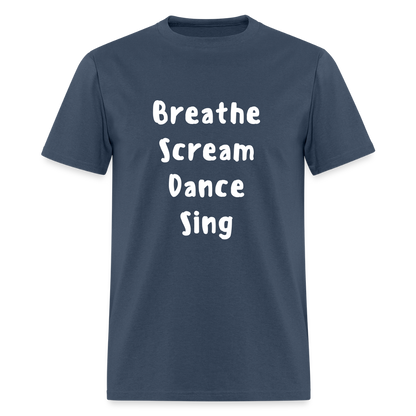 "Breathe Scream Sing Dance" Unisex T-Shirt -  blue dusk