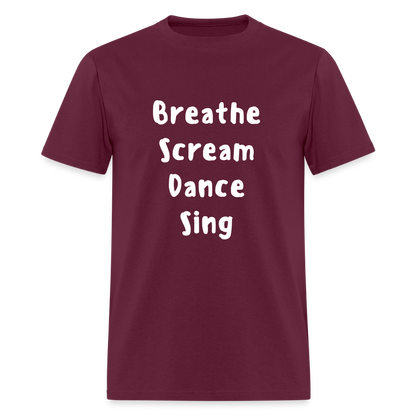 "Breathe Scream Sing Dance" Unisex T-Shirt - burgundy