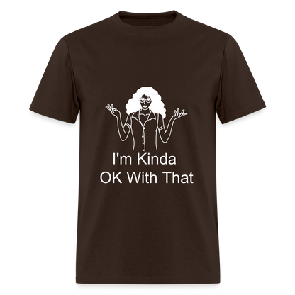 "I'm Kinda OK With That" Unisex T-Shirt | GILDAN 5000 - brown