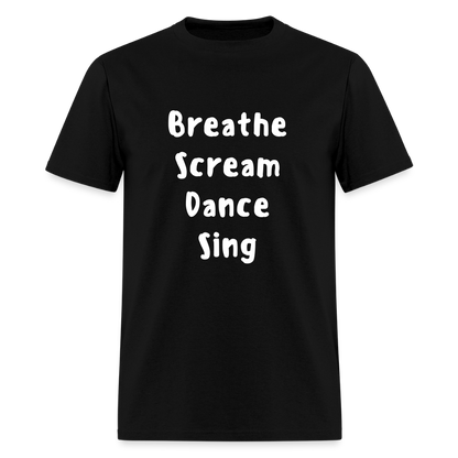 "Breathe Scream Sing Dance" Unisex T-Shirt - black